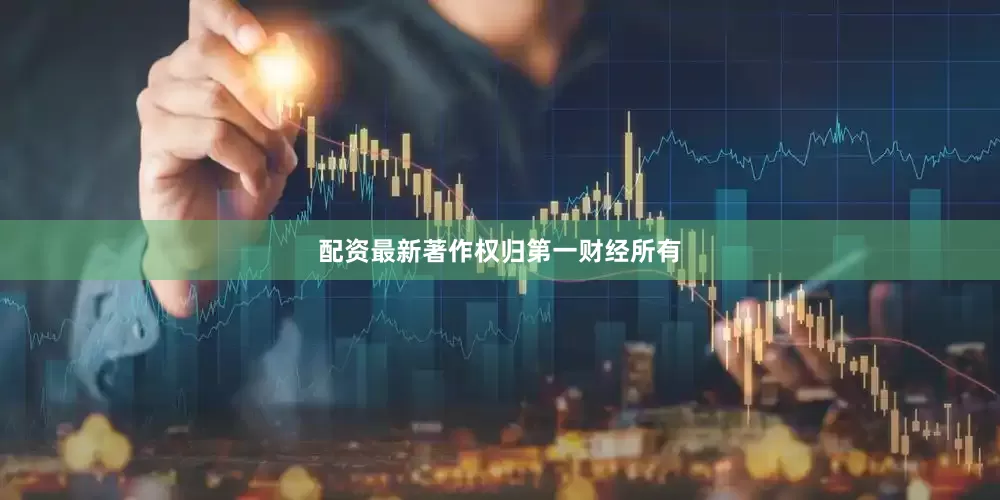 配资最新著作权归第一财经所有