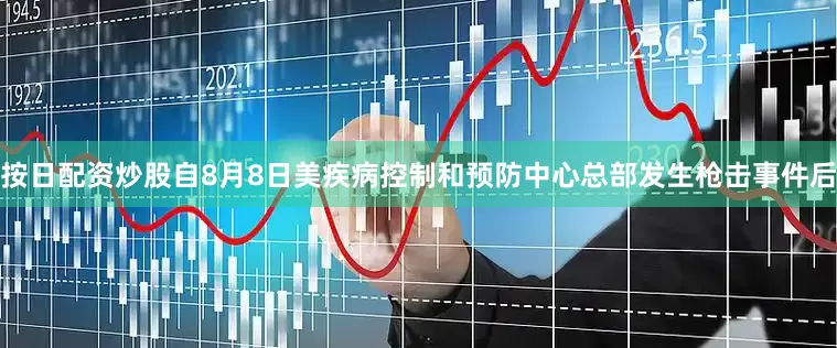 按日配资炒股自8月8日美疾病控制和预防中心总部发生枪击事件后